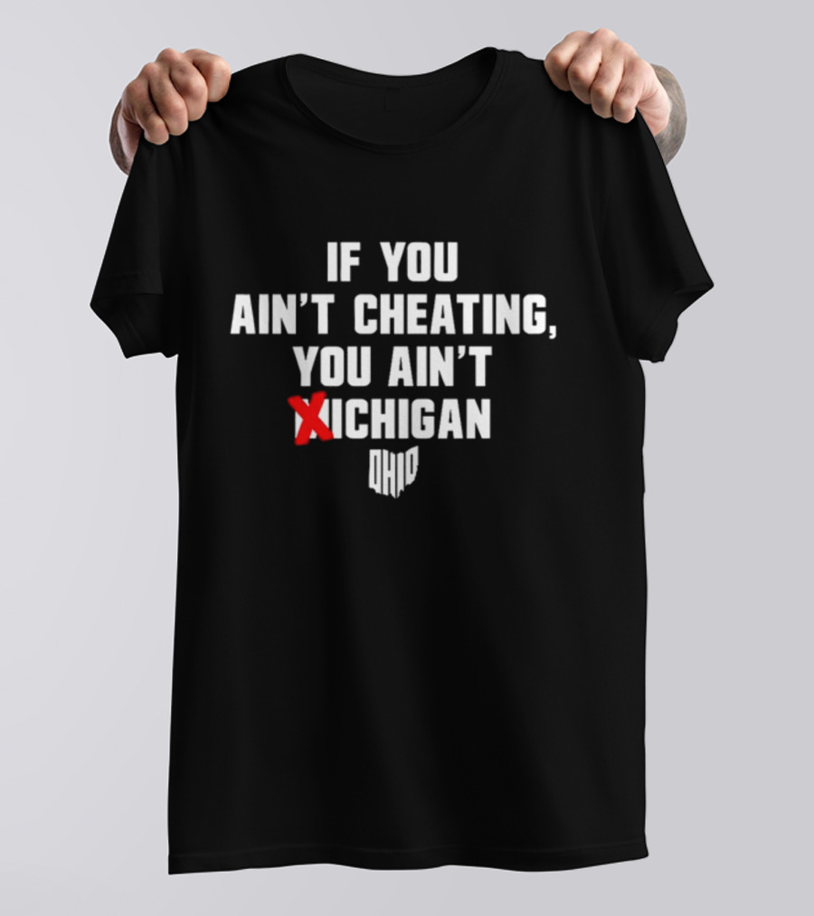 Ohioshirt If You Ain't Cheating You Ain't Michigan Ohio T-Shirt
