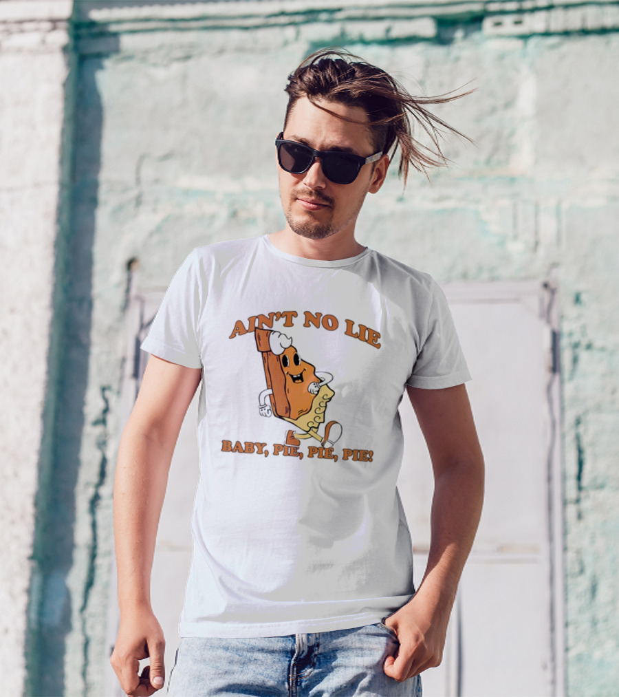 Ain't No Lie Baby Pie Pie Pie T-Shirt