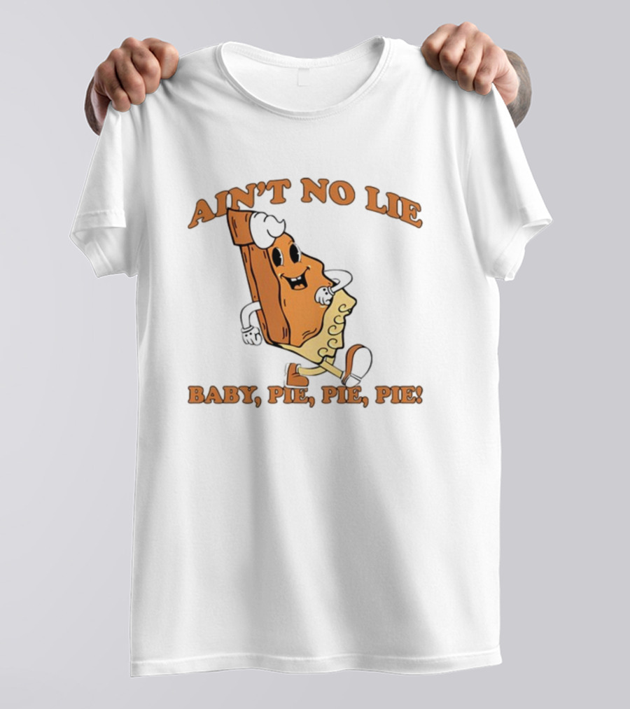 Ain't No Lie Baby Pie Pie Pie T-Shirt