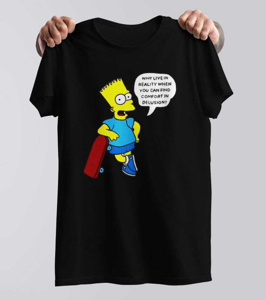 Why Live In Reality When You Can Find Comfort In Delusion Bart Skateboard T-Shirt