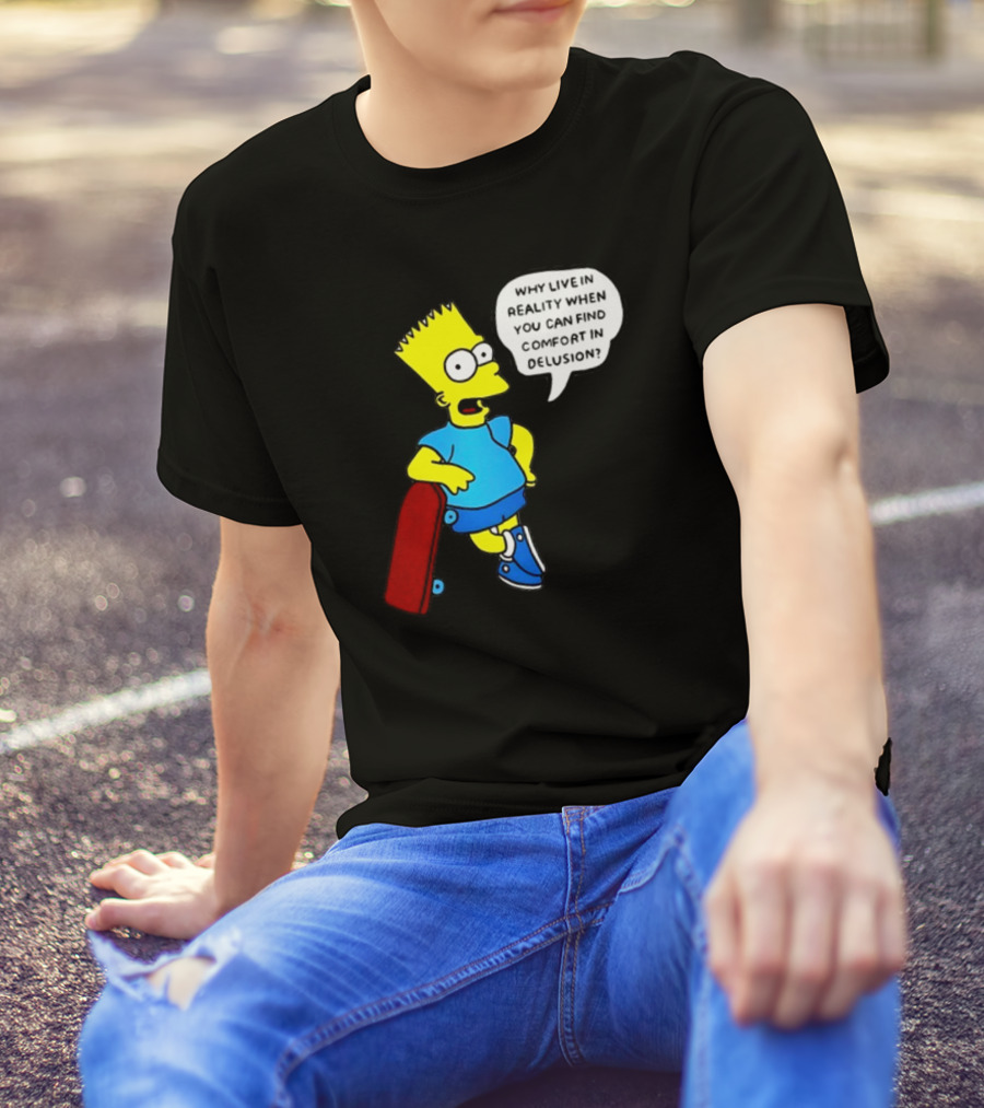 Why Live In Reality When You Can Find Comfort In Delusion Bart Skateboard T-Shirt
