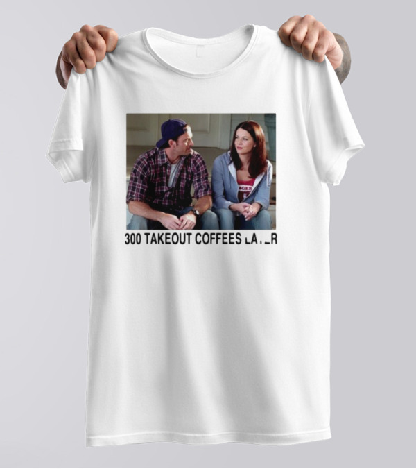 300 Takeout Coffees Later Luke And Lorelai Gilmore Girls T-Shirt