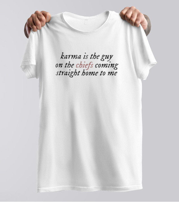 Karma Is The Guy On The Chiefs Coming Straight Home To Me Football Inspiration T-Shirt