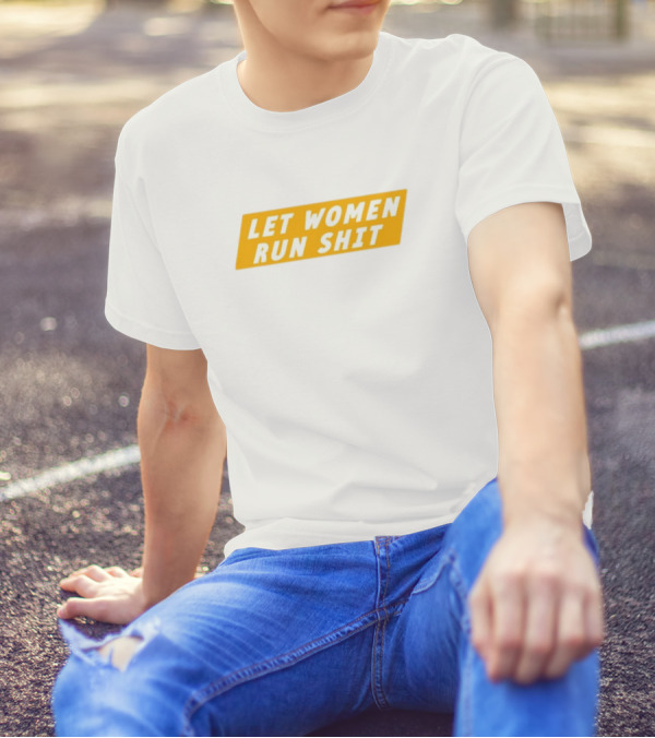 Let Women Run Shit T-Shirt