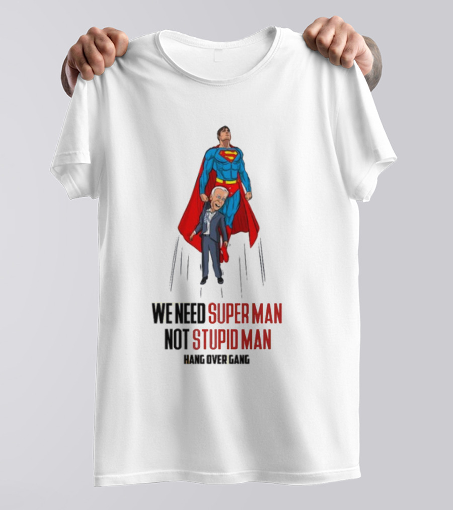 We Need Super Man Not Stupid Man Hang Over Gang T-Shirt
