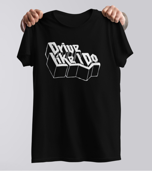 Drive Like I Do 3D Typography T-Shirt