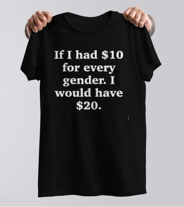Funnyahhtees If I Had $10 For Every Gender I Would Have $20 Classic T-Shirt