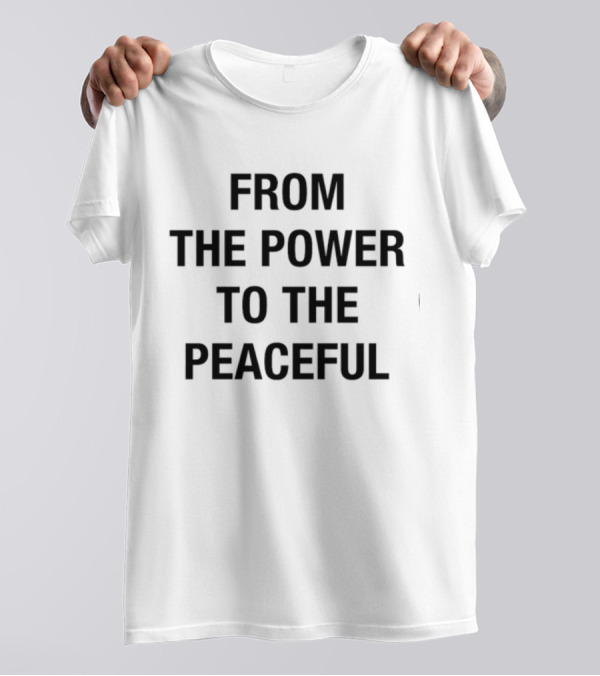 From The Power To The Peaceful Inspirational Message T-Shirt
