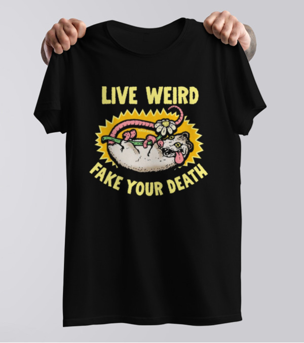 Live Weird Fake Your Death Quirky Possum T-Shirt