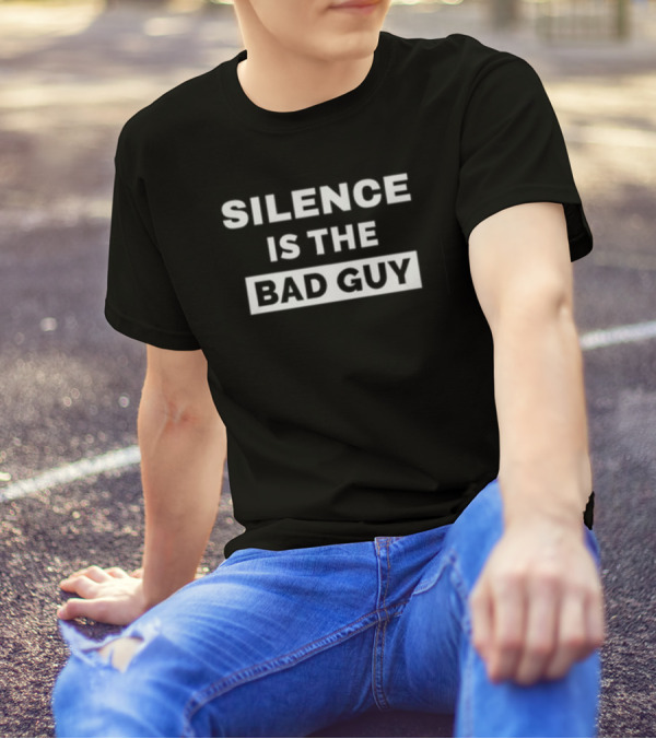SILENCE IS THE BAD GUY T-Shirt