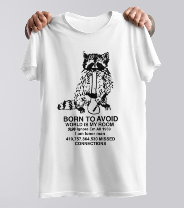 Born To Avoid World Is My Room Ignore Em All 1989 I Am Loner Man 410,757,864,530 Missed Connections T-Shirt