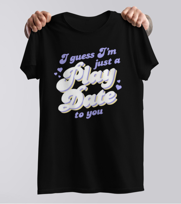 I Guess I'm Just A Play Date To You Hearts T-Shirt