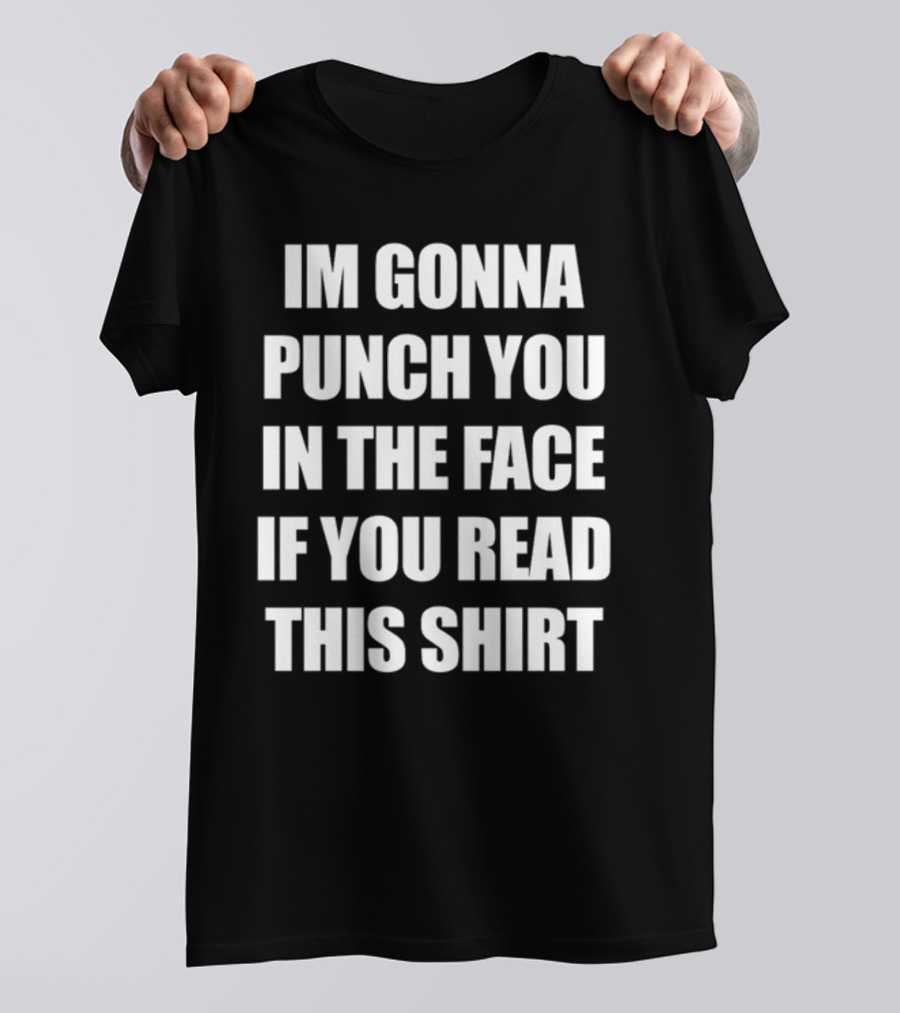 IM GONNA PUNCH YOU IN THE FACE IF YOU READ THIS T-Shirt