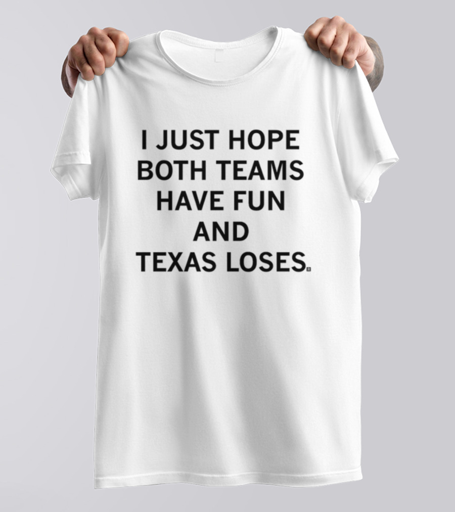 Raygunshirts I Just Hope Both Teams Have Fun And Texas Loses Message T-Shirt