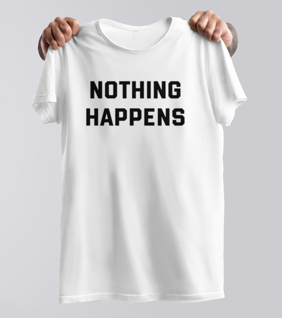 Nothing Happens T-Shirt
