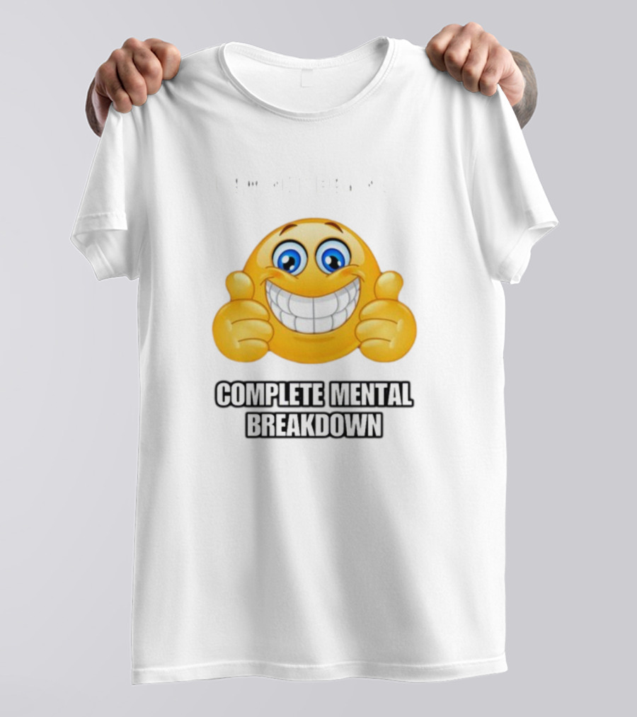 I Am Not Having Complete Mental Breakdown Smiley Face Emoji Thumbs Up T-Shirt