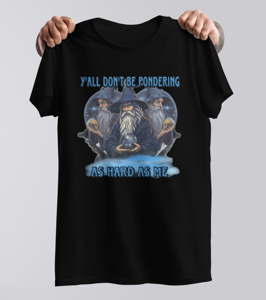 Y'all Don't Be Pondering As Hard As Me Wizard Trio With Crystal Balls T-Shirt