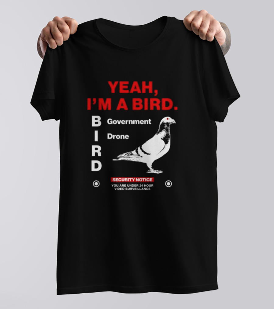 YEAH I'M A BIRD Government Drone Security Notice 24 Hour Video Surveillance T-Shirt