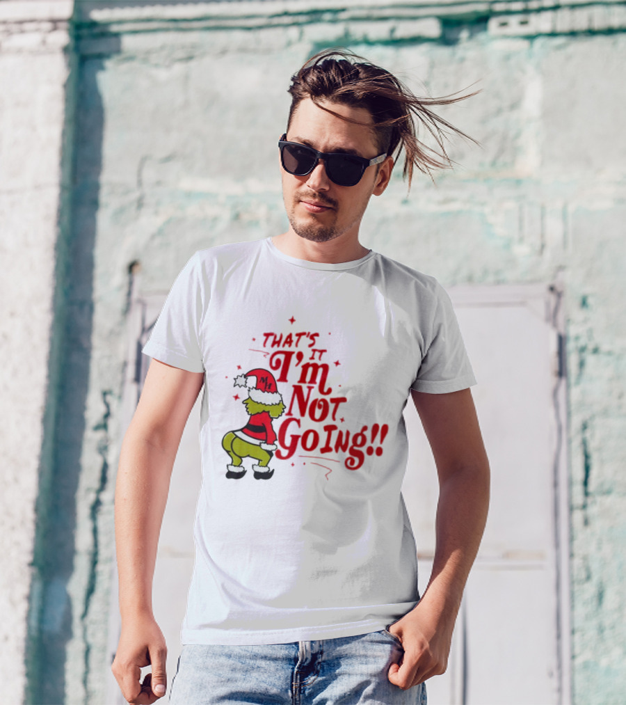 Grinch That's It I'm Not Going Christmas Humorous Meme T-Shirt