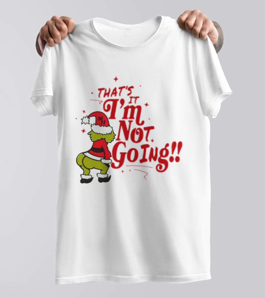 Grinch That's It I'm Not Going Christmas Humorous Meme T-Shirt