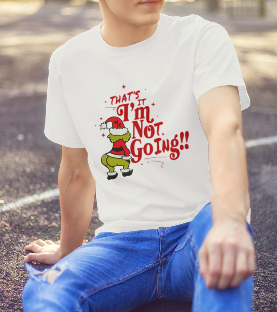Grinch That's It I'm Not Going Christmas Humorous Meme T-Shirt