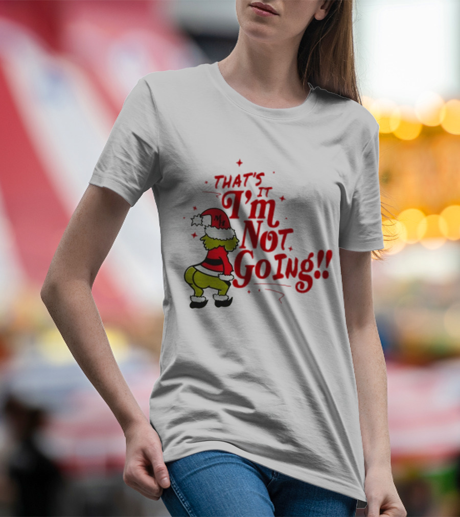 Grinch That's It I'm Not Going Christmas Humorous Meme T-Shirt