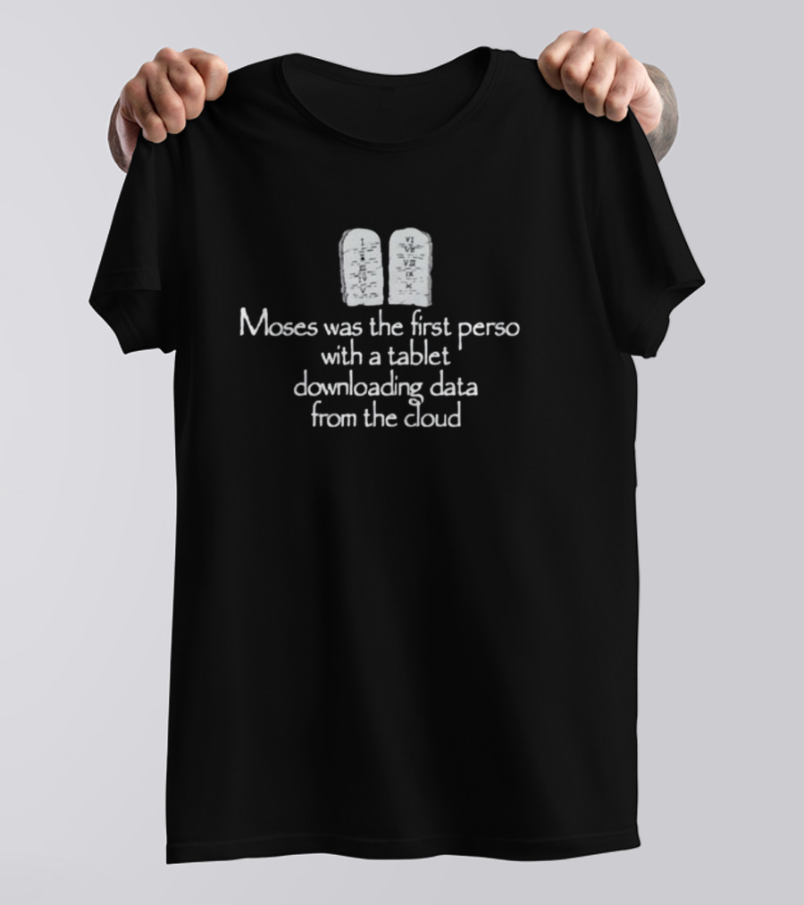 Moses Was The First Person With A Tablet Downloading Data From The Cloud Tablets T-Shirt