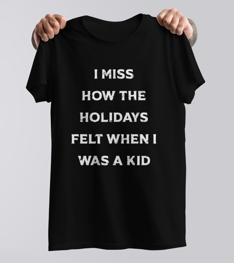 I Miss How The Holidays Felt When I Was A Kid Nostalgia Tycun T-Shirt