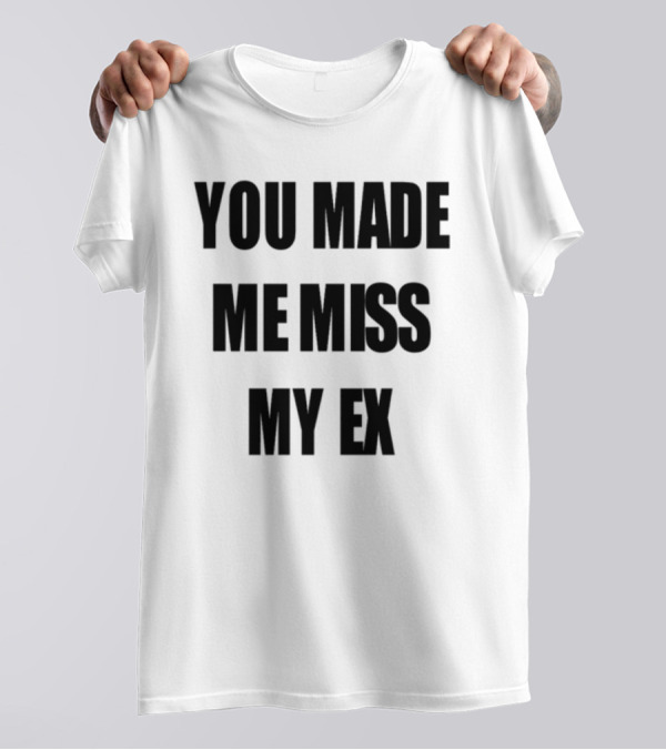Laurensanderson You Made Me Miss My Ex T-Shirt