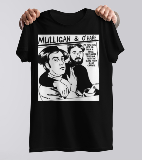 Mulligan And O'Hare My Rose Has Left Me For Kenya With The Bloke From Allied Carpets T-Shirt
