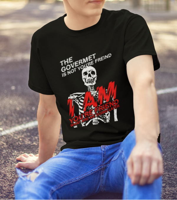 Dasharez0ne The Govermet Is Not You're Freind I Am You're Friend Skeleton T-Shirt
