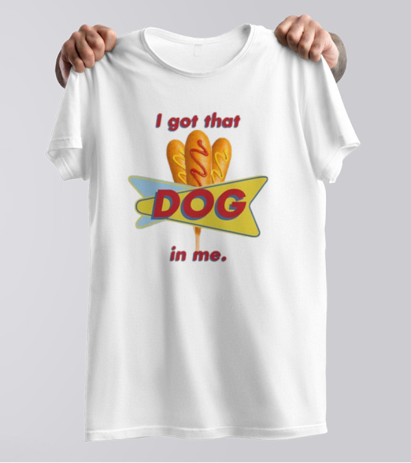 Middleclassfancy I Got That Dog In Me Corn Dog T-Shirt