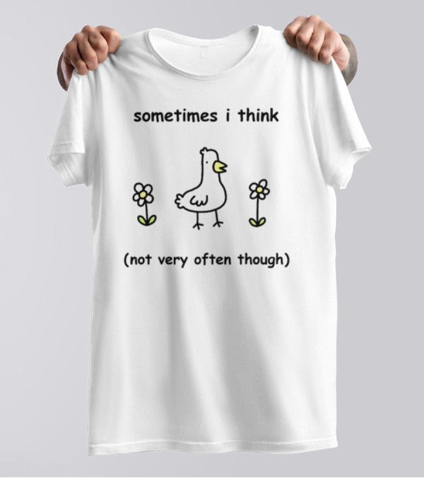 Sometimes I Think Not Very Often Though Goose With Flowers T-Shirt