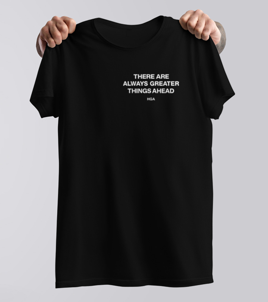 THERE ARE ALWAYS GREATER THINGS AHEAD HGA T-Shirt