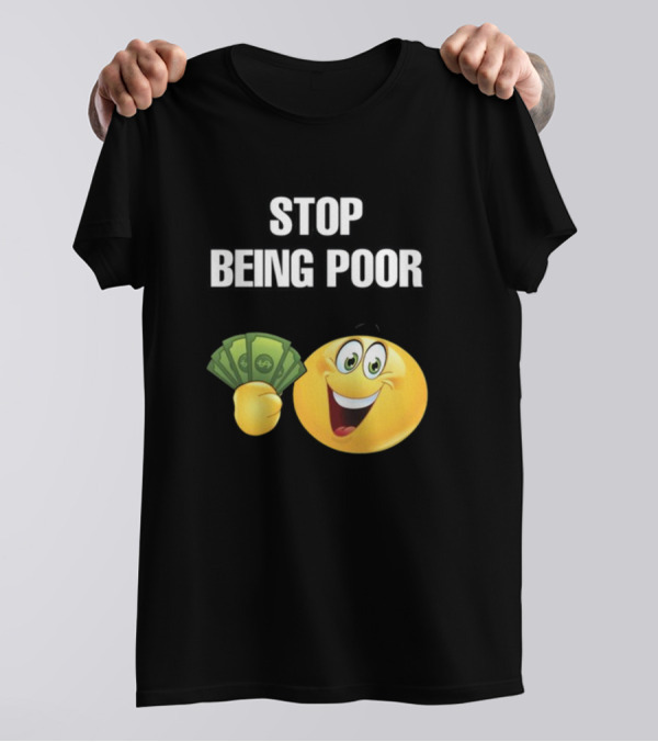 Stop Being Poor Emoji Holding Money Cringeytee T-Shirt