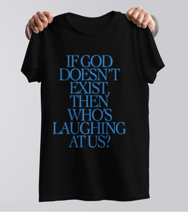 Lilnasx Wearing If God Doesn't Exist Then Who's Laughing At Us Black Background Blue Text T-Shirt