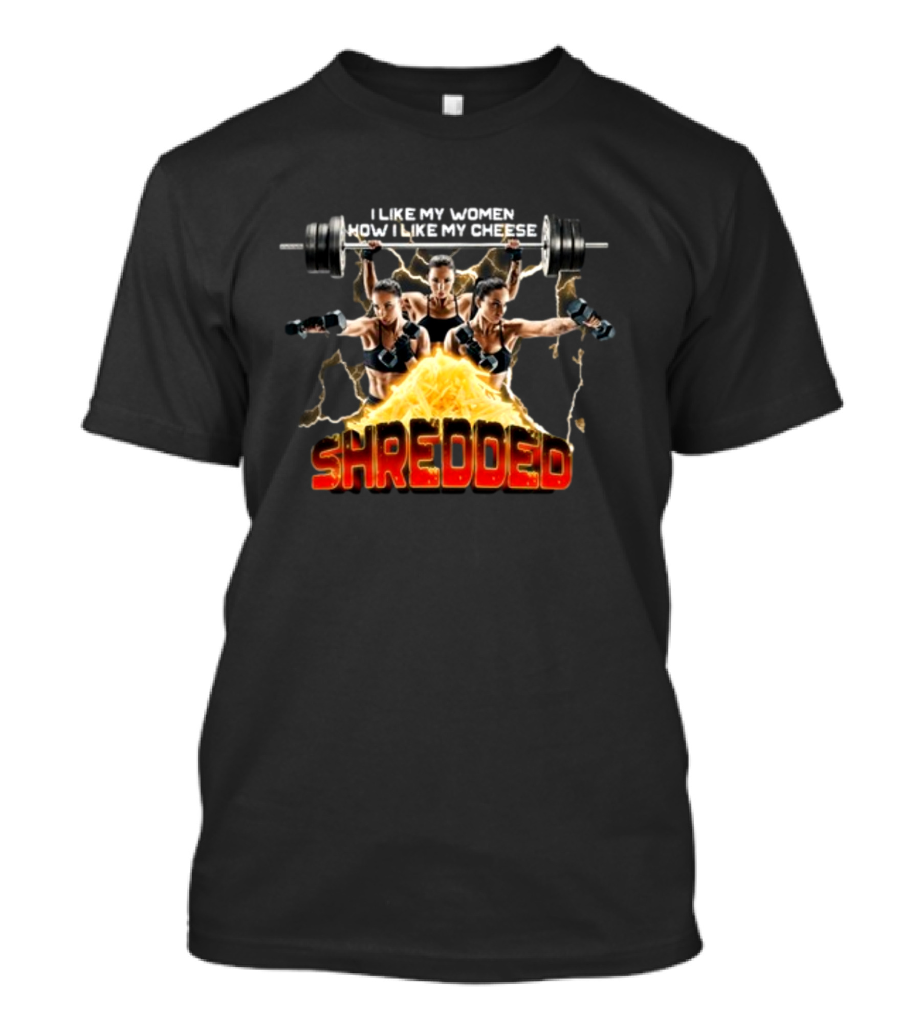 I Like My Women How I Like My Cheese Shredded Gotfunny T-Shirt
