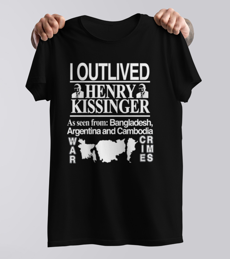 I Outlived Henry Kissinger War Crimes As Seen From Bangladesh Argentina Cambodia T-Shirt