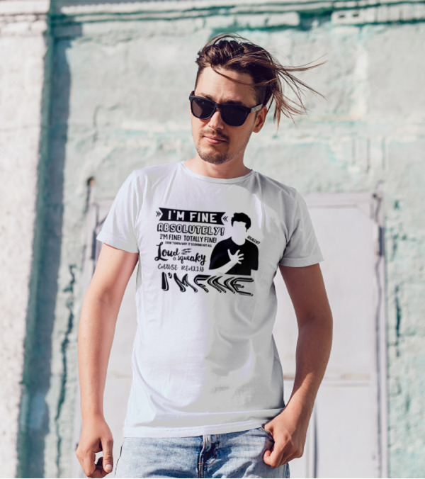 I'm Fine Absolutely Fine Totally Fine Loud And Squeaky Cause Really I'm Fine T-Shirt
