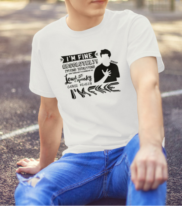 I'm Fine Absolutely Fine Totally Fine Loud And Squeaky Cause Really I'm Fine T-Shirt