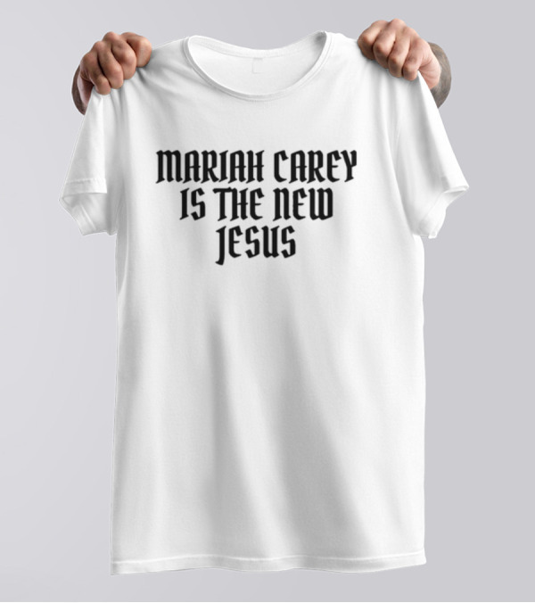 Mariah Carey Is The New Jesus T-Shirt