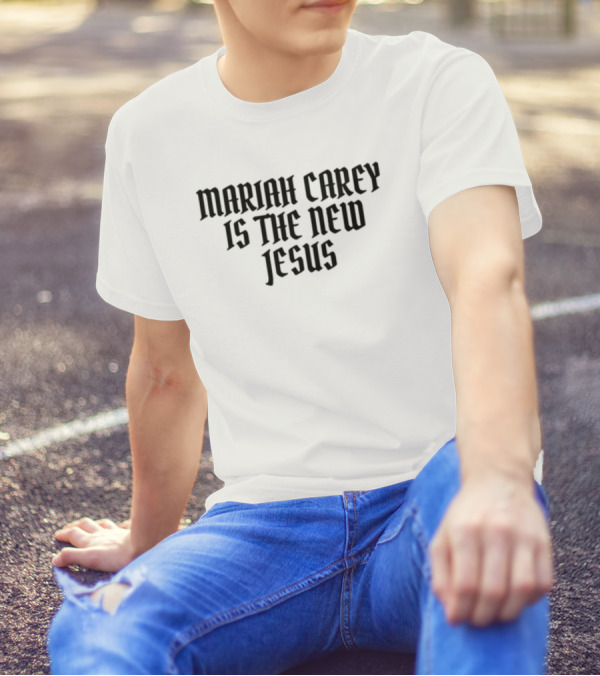 Mariah Carey Is The New Jesus T-Shirt