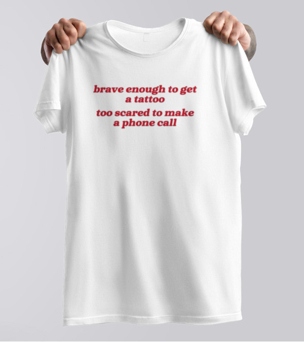 Brave Enough Tattoo Fearful Phone Call T-Shirt