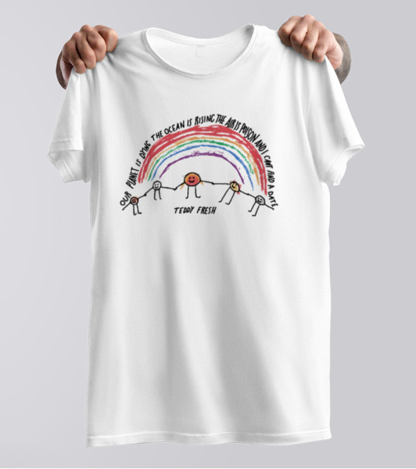 Our Planet Is Dying The Ocean Is Rising The Air Is Poison And I Can't Find A Date Teddy Fresh Rainbow Stick Figures T-Shirt