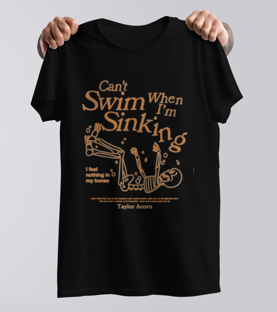 Can't Swim When I'm Sinking Taylor Acorn I Feel Nothing In My Bones T-Shirt