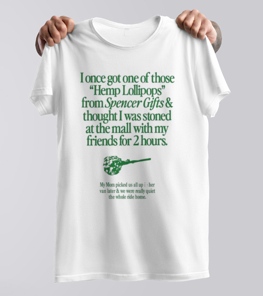 I Once Got One Of Those Hemp Lollipops From Spencer Gifts Thought I Was Stoned At The Mall With My Friends My Mom Picked Us Up T-Shirt