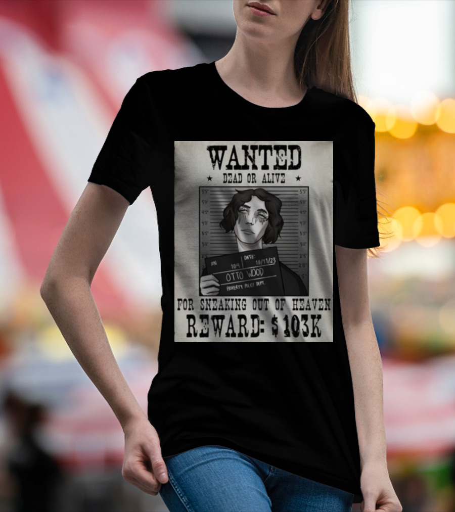 WANTED DEAD OR ALIVE Otto Wood For Sneaking Out Of Heaven Reward $103K Mugshot Date 10/11/23 Property Police Dept T-Shirt