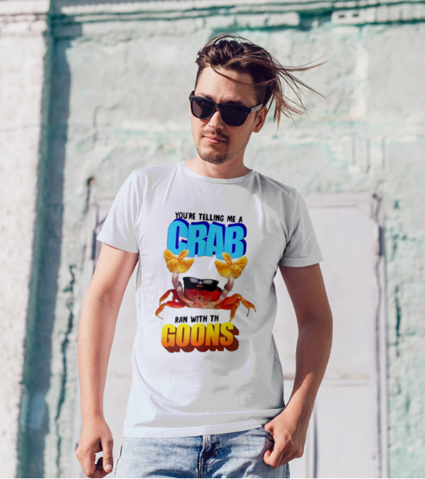Gotfunny You're Telling Me A Crab Ran With These Goons Sunglasses Snack Hands T-Shirt