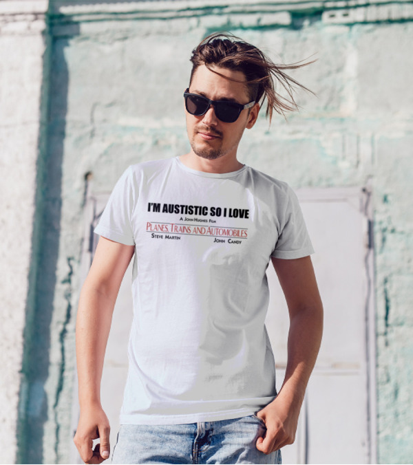 I'm Autistic So I Love A John Hughes Film Planes Trains And Automobiles Steve Martin John Candy T-Shirt