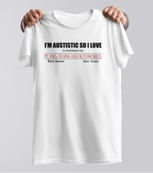 I'm Autistic So I Love A John Hughes Film Planes Trains And Automobiles Steve Martin John Candy T-Shirt